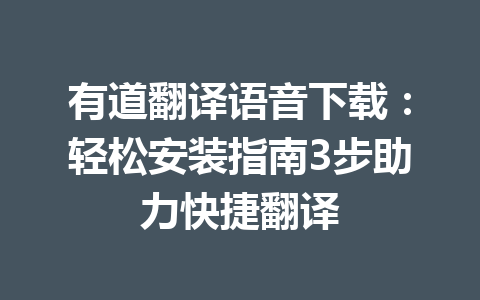 有道翻译语音下载:轻松安装指南3步助力快捷翻译 有道翻译语音下载:轻松安装指南3步助力快捷翻译 一