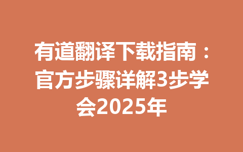 有道翻译下载指南：官方步骤详解3步学会2025年 一