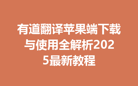 有道翻译苹果端下载与使用全解析2025最新教程 有道翻译苹果端下载与使用全解析2025最新教程 一