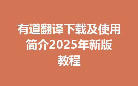 有道翻译下载及使用简介2025年新版教程 有道翻译下载及使用简介2025年新版教程 一