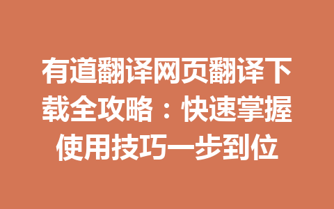 有道翻译网页翻译下载全攻略：快速掌握使用技巧一步到位 一