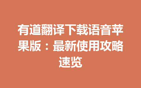 有道翻译下载语音苹果版：最新使用攻略速览 一
