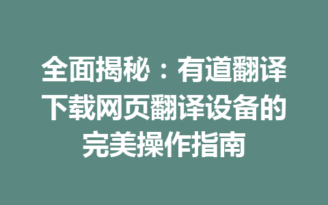 全面揭秘：有道翻译下载网页翻译设备的完美操作指南 一