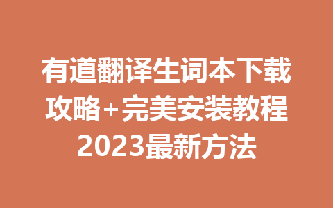 有道翻译生词本下载攻略+完美安装教程2023最新方法 一