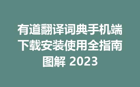 有道翻译词典手机端下载安装使用全指南图解 2023 一