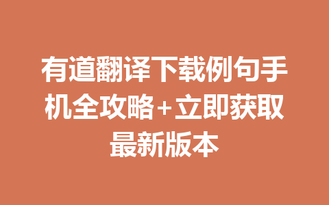 有道翻译下载例句手机全攻略+立即获取最新版本 一