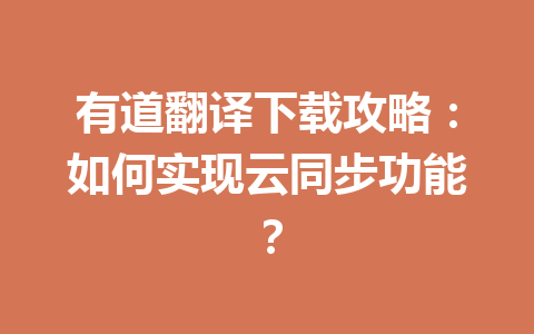 有道翻译下载攻略：如何实现云同步功能？ 一