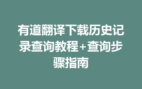 有道翻译下载历史记录查询教程+查询步骤指南 一