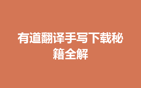 有道翻译手写下载秘籍全解 有道翻译手写下载秘籍全解 一