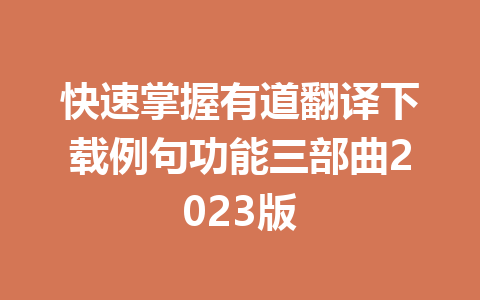 快速掌握有道翻译下载例句功能三部曲2023版 一