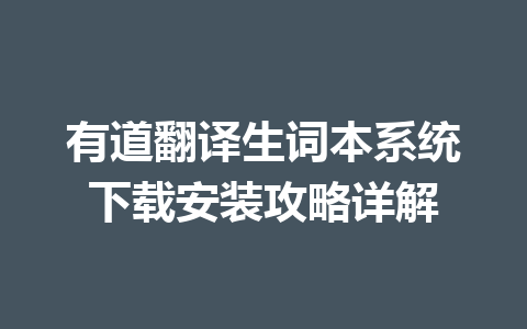 有道翻译生词本系统下载安装攻略详解 一