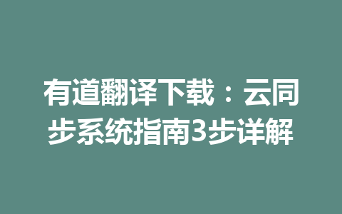 有道翻译下载:云同步系统指南3步详解 有道翻译下载:云同步系统指南3步详解 一