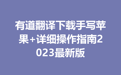 有道翻译下载手写苹果+详细操作指南2023最新版 一