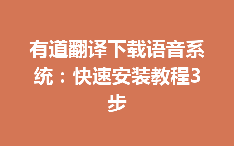 有道翻译下载语音系统:快速安装教程3步 有道翻译下载语音系统:快速安装教程3步 一