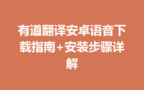 有道翻译安卓语音下载指南+安装步骤详解 有道翻译安卓语音下载指南+安装步骤详解 一
