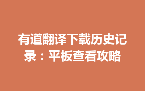 有道翻译下载历史记录：平板查看攻略 一