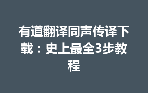有道翻译同声传译下载:史上最全3步教程 有道翻译同声传译下载:史上最全3步教程 一