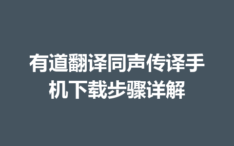 有道翻译同声传译手机下载步骤详解 有道翻译同声传译手机下载步骤详解 一