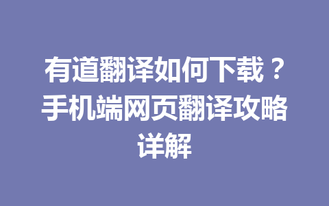 有道翻译如何下载？手机端网页翻译攻略详解 一