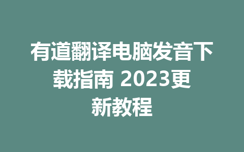 有道翻译电脑发音下载指南 2023更新教程 一