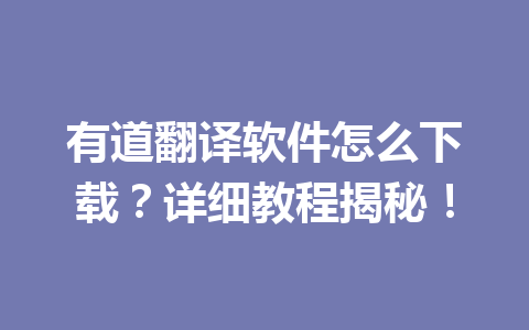 有道翻译软件怎么下载？详细教程揭秘！ 一