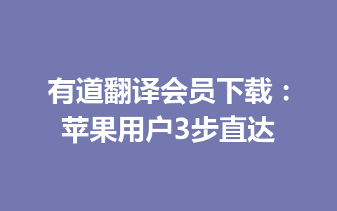 有道翻译会员下载：苹果用户3步直达 一