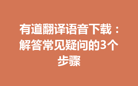 有道翻译语音下载：解答常见疑问的3个步骤 一