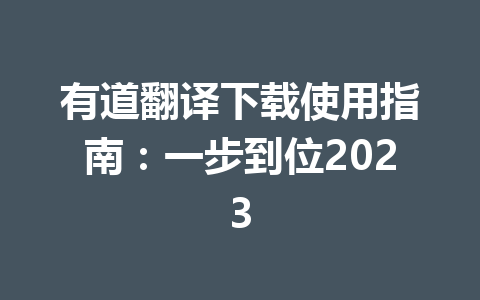有道翻译下载使用指南：一步到位2023 一