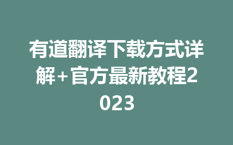 有道翻译下载方式详解+官方最新教程2023 一