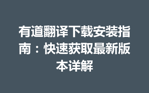 有道翻译下载安装指南：快速获取最新版本详解 一