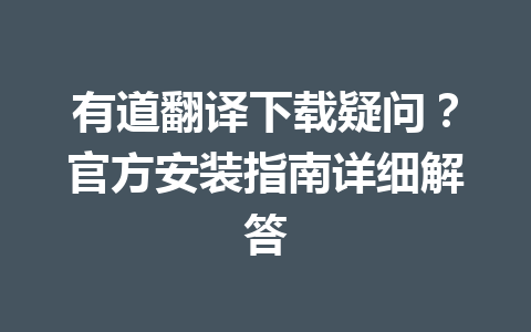 有道翻译下载疑问?官方安装指南详细解答 有道翻译下载疑问?官方安装指南详细解答 一
