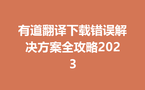 有道翻译下载错误解决方案全攻略2023 一